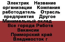 Электрик › Название организации ­ Компания-работодатель › Отрасль предприятия ­ Другое › Минимальный оклад ­ 1 - Все города Работа » Вакансии   . Приморский край,Владивосток г.